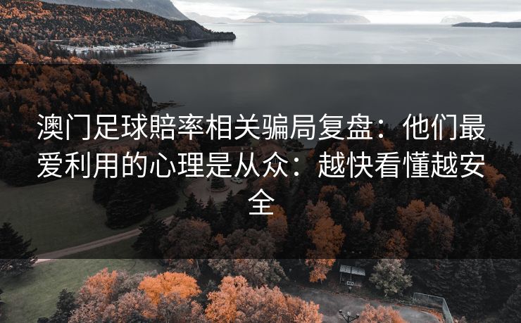 澳门足球賠率相关骗局复盘：他们最爱利用的心理是从众：越快看懂越安全