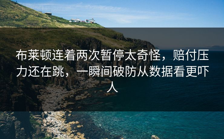 布莱顿连着两次暂停太奇怪，赔付压力还在跳，一瞬间破防从数据看更吓人