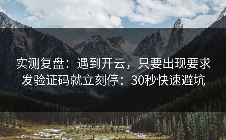 实测复盘：遇到开云，只要出现要求发验证码就立刻停：30秒快速避坑