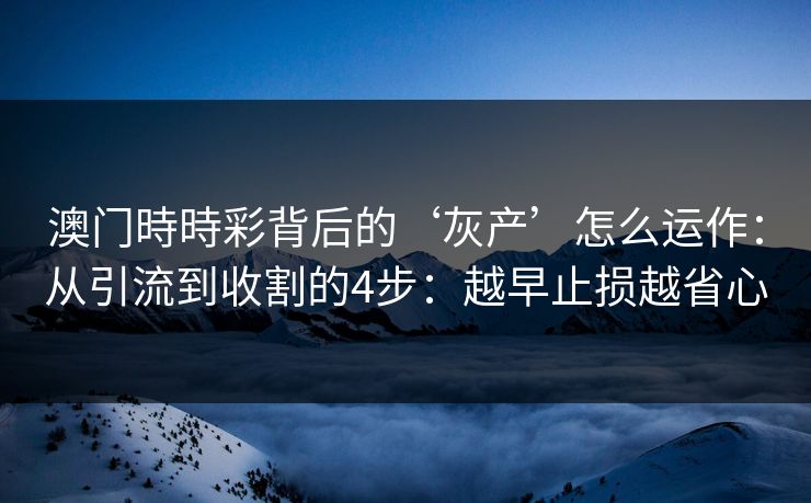 澳门時時彩背后的‘灰产’怎么运作：从引流到收割的4步：越早止损越省心