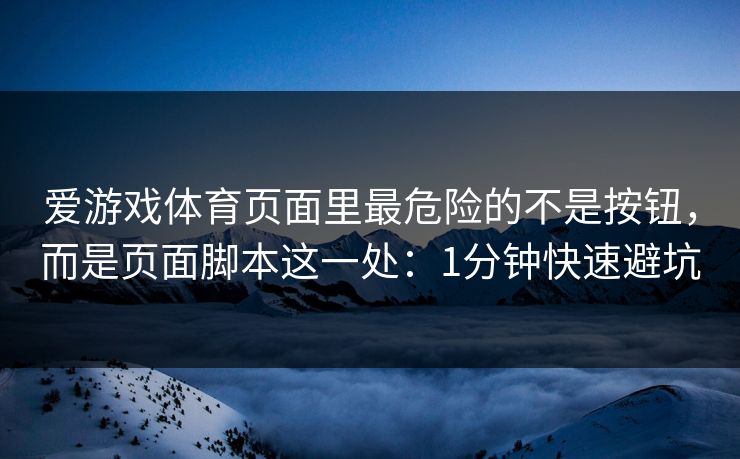 爱游戏体育页面里最危险的不是按钮，而是页面脚本这一处：1分钟快速避坑